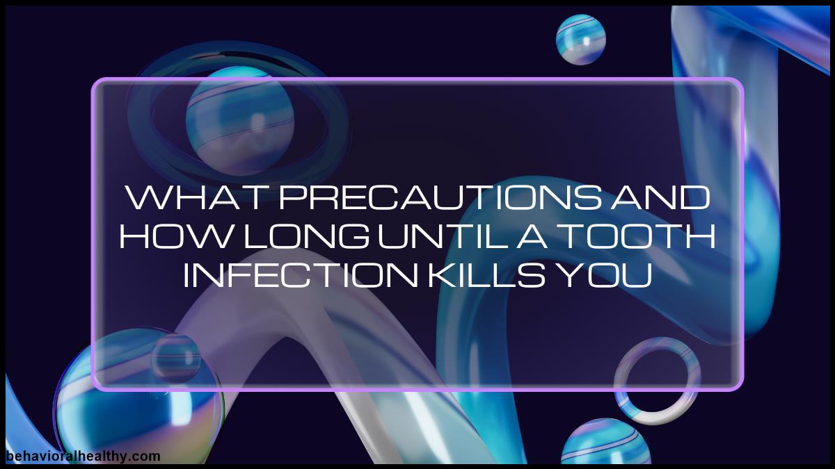 What Precautions and How Long Until a Tooth Infection Kills You.jpg